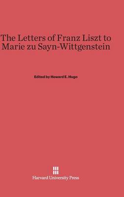 The Letters of Franz Liszt to Marie Zu Sayn-Wittgenstein (Hardback)