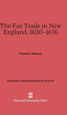 The Fur Trade in New England, 1620-1676 - Harvard Undergraduate Essays (Hardback)