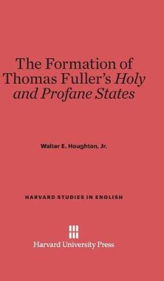 The Formation of Thomas Fuller's Holy and Profane States - Harvard Studies in English 19 (Hardback)