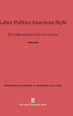 Labor Politics American Style - Wertheim Publications in Industrial Relations 126 (Hardback)