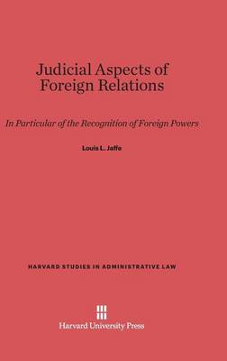 Judicial Aspects of Foreign Relations - Harvard Studies in Administrative Law 6 (Hardback)