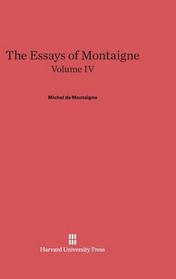 The Essays of Montaigne, Volume IV (Hardback)