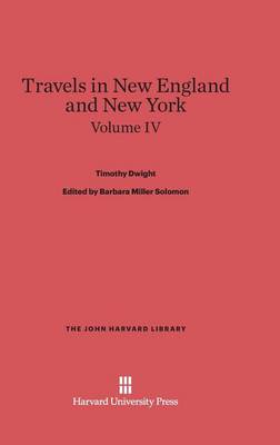 Dwight, Timothy; Solomon, Barbara Miller; King, Patricia M.: Travels in New England and New York. Volume IV - John Harvard Library (Hardcover) 32 (Hardback)