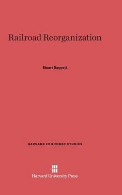 Railroad Reorganization - Harvard Economic Studies 4 (Hardback)