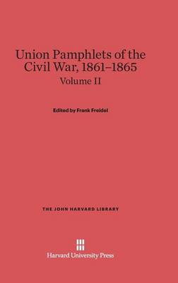 Union Pamphlets of the Civil War, 1861-1865, Volume II, the John Harvard Library - John Harvard Library (Hardcover) 57 (Hardback)