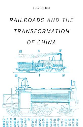 Railroads and the Transformation of China - Harvard Studies in Business History (Hardback)