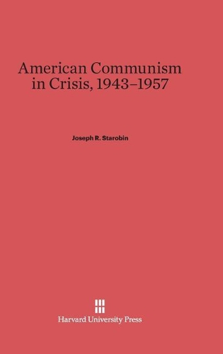 American Communism in Crisis, 1943-1957 (Hardback)