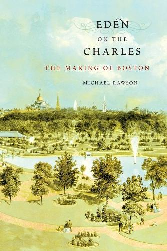 Eden on the Charles: The Making of Boston (Paperback)