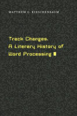 Track Changes: A Literary History of Word Processing (Hardback)