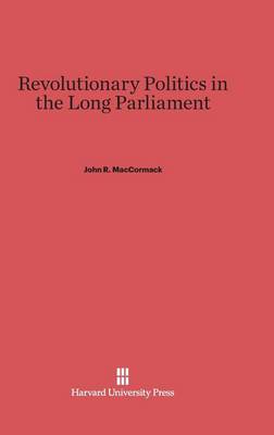 Revolutionary Politics in the Long Parliament (Hardback)