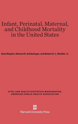 Infant, Perinatal, Maternal, and Childhood Mortality in the United States - Vital and Health Statistics Monographs, American Public Heal 4 (Hardback)