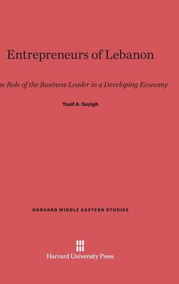 Entrepreneurs of Lebanon: The Role of the Business Leader in a Developing Economy - Center for International Affairs (Hardback)