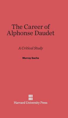 The Career of Alphonse Daudet: A Critical Study (Hardback)