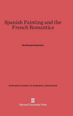 Spanish Painting and the French Romantics - Harvard Studies in Romance Languages 32 (Hardback)