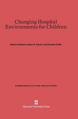 Changing Hospital Environments for Children - Commonwealth Fund Publications 49 (Hardback)