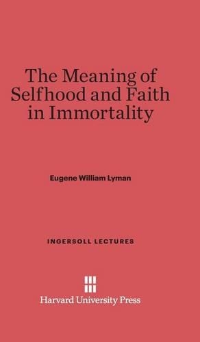 The Meaning of Selfhood and Faith in Immortality - Ingersoll Lectures 1928 (Hardback)