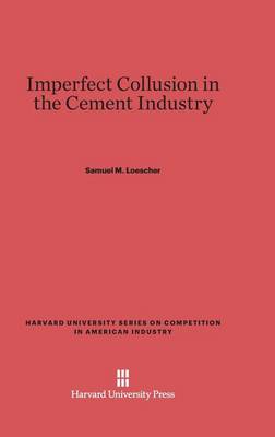 Imperfect Collusion in the Cement Industry - Harvard University Series on Competition in American Industr 4 (Hardback)