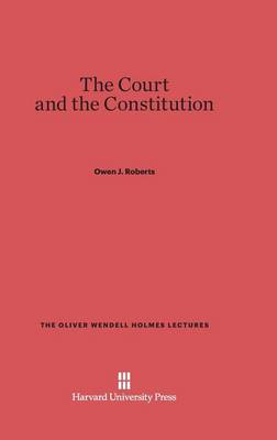 The Court and the Constitution - Oliver Wendell Holmes Lectures (Hardback)