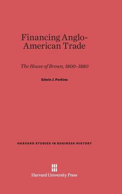 Financing Anglo-American Trade - Harvard Studies in Business History 28 (Hardback)