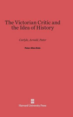 The Victorian Critic and the Idea of History (Hardback)
