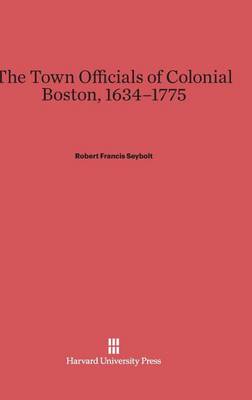 The Town Officials of Colonial Boston, 1634-1775 (Hardback)
