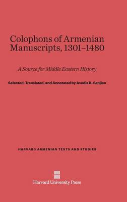Colophons of Armenian Manuscripts, 1301-1480 - Harvard Armenian Texts and Studies 2 (Hardback)