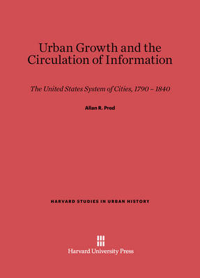 Urban Growth and the Circulation of Information - Harvard Studies in Urban History 5 (Hardback)