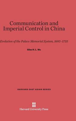 Communication and Imperial Control in China - Harvard East Asian 51 (Hardback)