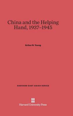 China and the Helping Hand, 1937-1945 - Harvard East Asian 12 (Hardback)
