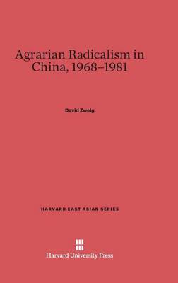 Agrarian Radicalism in China, 1968-1981 - Harvard East Asian 102 (Hardback)