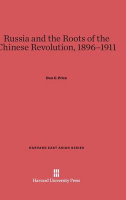 Russia and the Roots of the Chinese Revolution, 1896-1911 - Harvard East Asian 79 (Hardback)