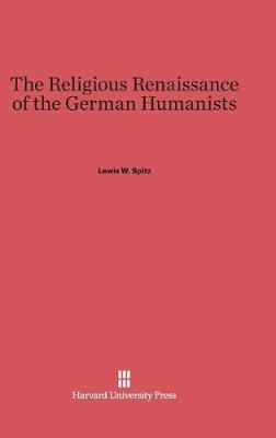 The Religious Renaissance of the German Humanists (Hardback)