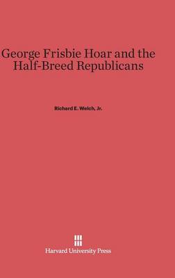 George Frisbie Hoar and the Half-Breed Republicans (Hardback)