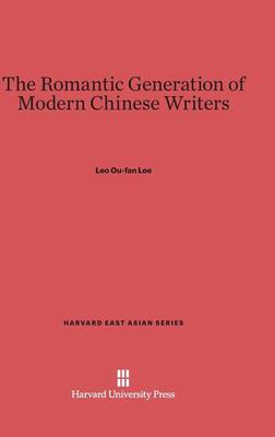 The Romantic Generation of Modern Chinese Writers - Harvard East Asian 71 (Hardback)
