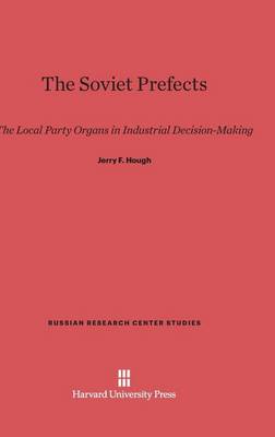 The Soviet Prefects - Russian Research Center Studies 58 (Hardback)