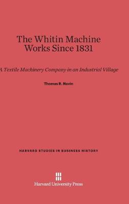The Whitin Machine Works Since 1831 - Harvard Studies in Business History 15 (Hardback)