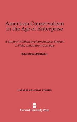 American Conservatism in the Age of Enterprise - Harvard Political Studies 5 (Hardback)