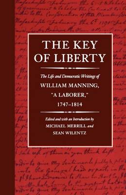 The Key of Liberty: The Life and Democratic Writings of William Manning, “a Laborer,” 1747–1814 - The John Harvard Library (Paperback)