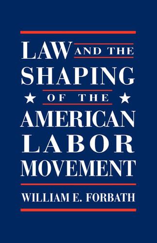 Law and the Shaping of the American Labor Movement (Paperback)