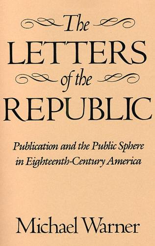 The Letters of the Republic: Publication and the Public Sphere in Eighteenth-Century America (Paperback)