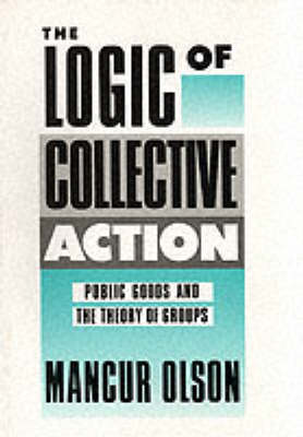 The Logic of Collective Action: Public Goods and the Theory of Groups, Second Printing with a New Preface and Appendix - Harvard Economic Studies (Paperback)