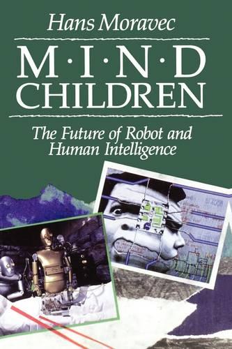 Mind Children: The Future of Robot and Human Intelligence (Paperback)
