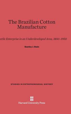 The Brazilian Cotton Manufacture: Textile Enterprise in an Underdeveloped Area, 1850-1950 - Studies in Entrepreneurial History (Hardback)