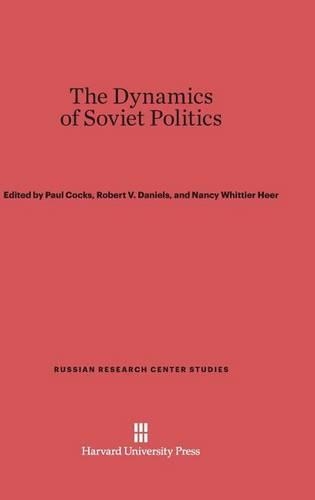 The Dynamics of Soviet Politics - Russian Research Center Studies 76 (Hardback)
