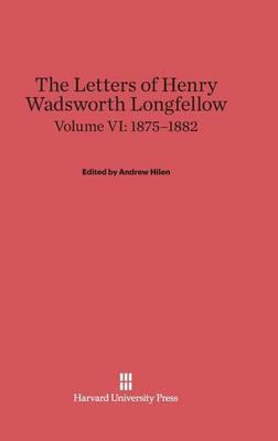 The Letters of Henry Wadsworth Longfellow, Volume VI, (1875-1882) (Hardback)