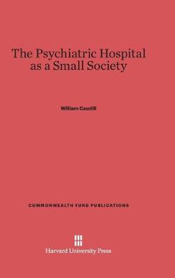 The Psychiatric Hospital as a Small Society - Commonwealth Fund Publications 132 (Hardback)