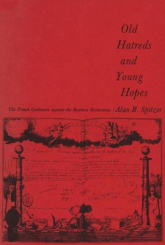 Old Hatreds and Young Hopes: The French Carbonari against the Bourbon Restoration - Harvard Historical Monographs (Hardback)