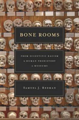 Bone Rooms: From Scientific Racism to Human Prehistory in Museums (Hardback)
