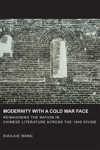 Modernity with a Cold War Face: Reimagining the Nation in Chinese Literature across the 1949 Divide - Harvard East Asian Monographs (Hardback)