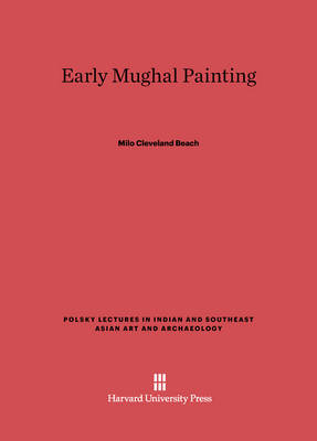 Early Mughal Painting - Polsky Lectures in Indian and Southeast Asian Art and Archae 1 (Hardback)